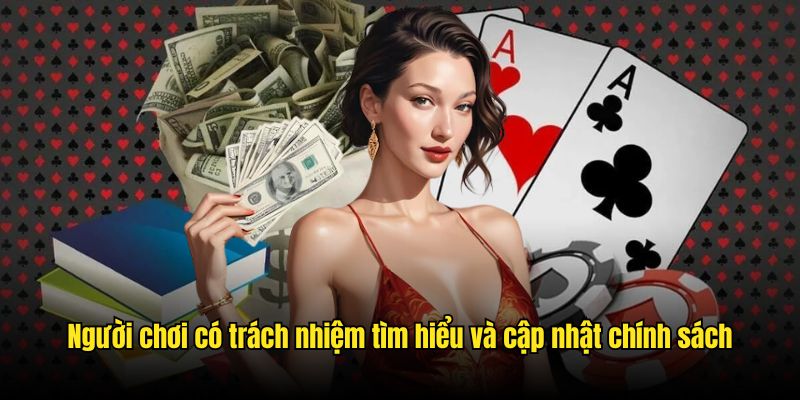Người chơi có trách nhiệm tìm hiểu và cập nhật chính sách