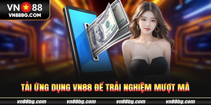 Tải ứng dụng VN88 để trải nghiệm mượt nhất